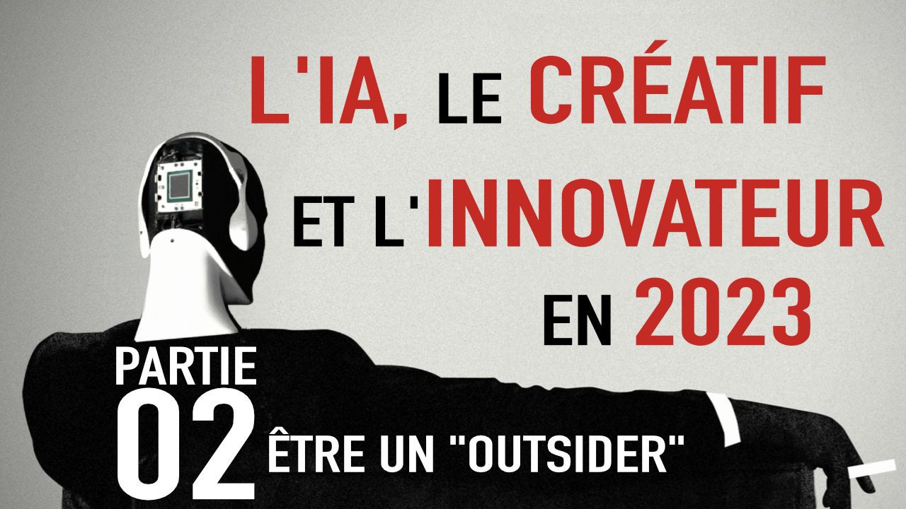 L'IA, le Créatif et l'Innovateur ▷ Partie 02 ▷ ÊTRE UN OUTSIDER