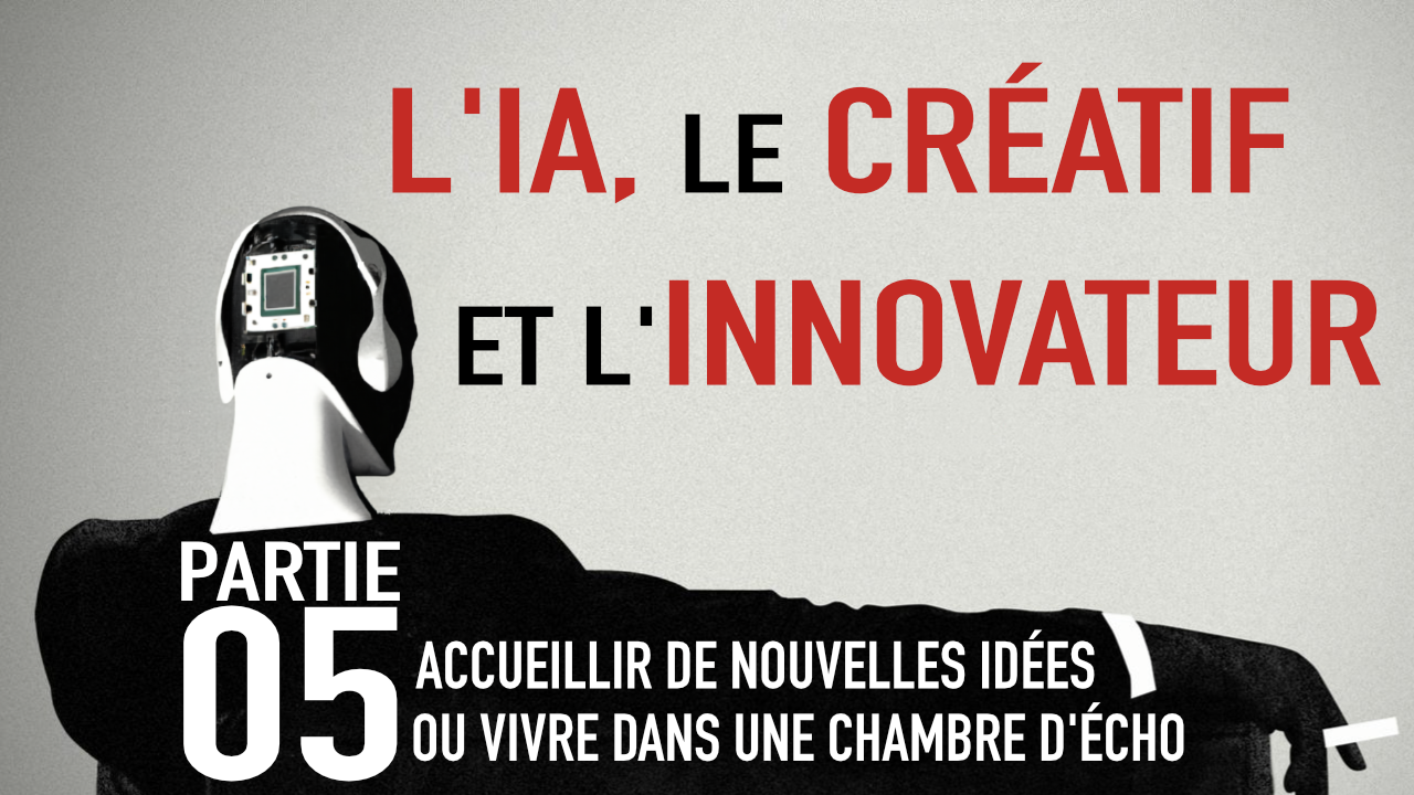 L'IA, le Créatif et l'Innovateur ▷ Partie 05 ▷ ACCUEILLIR DE NOUVELLES IDÉES OU VIVRE DANS UNE CHAMBRE D'ÉCHO